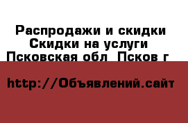 Распродажи и скидки Скидки на услуги. Псковская обл.,Псков г.